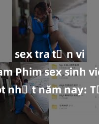 sex tra tấn việt nam Phim sex sinh viên hot nhất năm nay: Tận hưởng niềm vui thầm kín với những cảnh quay nóng bỏng của các em sinh viên xinh đẹp và gợi cảm