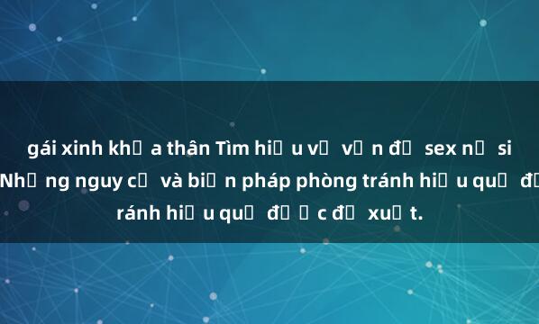 gái xinh khỏa thân Tìm hiểu về vấn đề sex nữ sinh Việt Nam: Những nguy cơ và biện pháp phòng tránh hiệu quả được đề xuất.