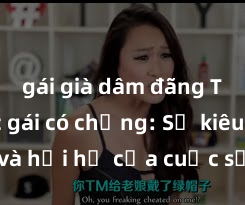 gái già dâm đãng Tình dục gái có chồng: Sự kiêu ngạo và hối hả của cuộc sống đầy cam go và mãnh liệt trong mối quan hệ phức tạp của họ