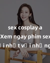 sex cosplay anime Xem ngay phim sex mới nhất với những cảnh nóng hổi không thể bỏ lỡ! Cơ hội tận hưởng những khoảnh khắc đầy kích thích ngay hôm nay!