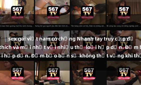 sex gái việt nam có chồng Nhanh tay truy cập để xem phim sex đầy kích thích và mới nhất với nhiều thể loại hấp dẫn. Đảm bảo bạn sẽ không thất vọng khi thưởng thức.