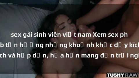 sex gái sinh viên việt nam Xem sex phim Nhật Bản vietsub tận hưởng những khoảnh khắc đầy kích thích và hấp dẫn, hứa hẹn mang đến trải nghiệm mới lạ và độc đáo.