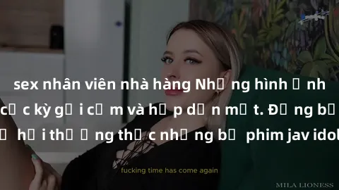 sex nhân viên nhà hàng Những hình ảnh jav idol không che cực kỳ gợi cảm và hấp dẫn mắt. Đừng bỏ lỡ cơ hội thưởng thức những bộ phim jav idol không che hot nhất hiện nay!