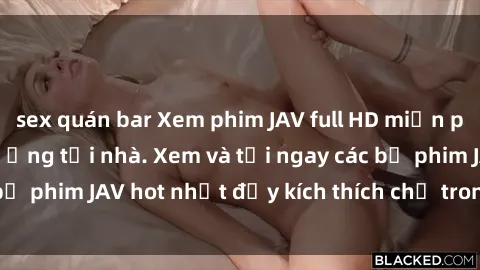 sex quán bar Xem phim JAV full HD miễn phí đỉnh cao chất lượng tại nhà. Xem và tải ngay các bộ phim JAV hot nhất đầy kích thích chỉ trong vài cú click!