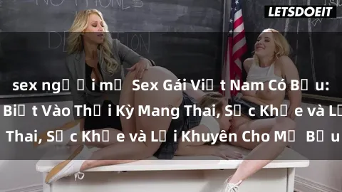 sex người mỹ Sex Gái Việt Nam Có Bầu: Những Điều Cần Biết Vào Thời Kỳ Mang Thai, Sức Khỏe và Lời Khuyên Cho Mẹ Bầu