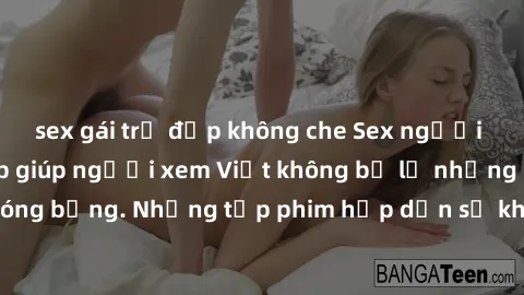 sex gái trẻ đẹp không che Sex người Pháp được vietsub giúp người xem Việt không bỏ lỡ những cảnh nóng bỏng. Những tập phim hấp dẫn sẽ khiến bạn không thể rời mắt!