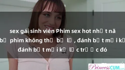 sex gái sinh viên Phim sex hot nhất năm  Top những bộ phim không thể bỏ lỡ, đánh bật mọi kỷ lục trước đó