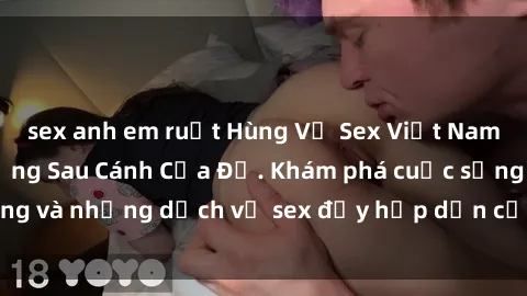 sex anh em ruột Hùng Vỹ Sex Việt Nam: Những Bí Mật Đằng Sau Cánh Cửa Đỏ. Khám phá cuộc sống và những dịch vụ sex đầy hấp dẫn của người Việt Nam.