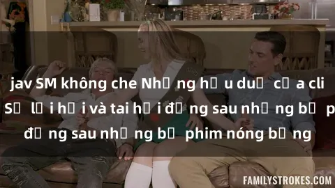 jav SM không che Những hậu duệ của clip sex đình đám: Sự lợi hại và tai hại đằng sau những bộ phim nóng bỏng
