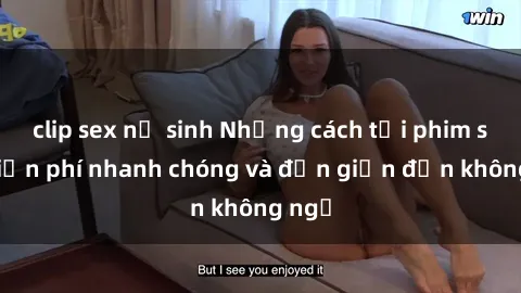 clip sex nữ sinh Những cách tải phim sex miễn phí nhanh chóng và đơn giản đến không ngờ