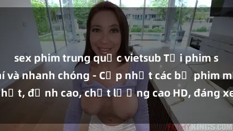 sex phim trung quốc vietsub Tải phim sex về máy miễn phí và nhanh chóng - Cập nhật các bộ phim mới nhất, đỉnh cao, chất lượng cao HD, đáng xem. Hãy trải nghiệm ngay!