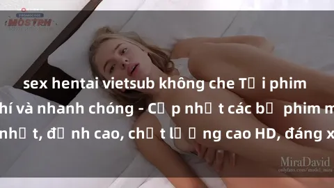 sex hentai vietsub không che Tải phim sex về máy miễn phí và nhanh chóng - Cập nhật các bộ phim mới nhất, đỉnh cao, chất lượng cao HD, đáng xem. Hãy trải nghiệm ngay!