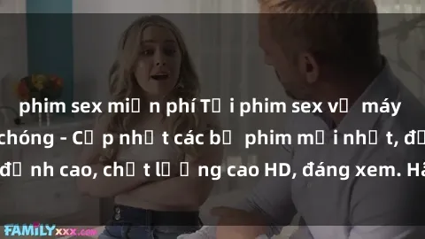 phim sex miễn phí Tải phim sex về máy miễn phí và nhanh chóng - Cập nhật các bộ phim mới nhất, đỉnh cao, chất lượng cao HD, đáng xem. Hãy trải nghiệm ngay!