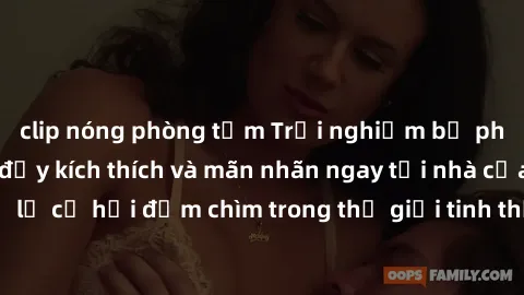 clip nóng phòng tắm Trải nghiệm bộ phim jav không che đầy kích thích và mãn nhãn ngay tại nhà của bạn! Đừng bỏ lỡ cơ hội đắm chìm trong thế giới tinh thần mới mẻ mà bộ phim này mang đến!