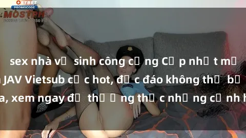 sex nhà vệ sinh công cộng Cập nhật mới nhất: Top phim JAV Vietsub cực hot, độc đáo không thể bỏ qua, xem ngay để thưởng thức những cảnh hấp dẫn và đầy kích thích!