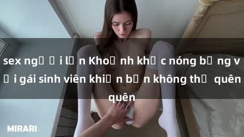 sex người lớn Khoảnh khắc nóng bỏng với gái sinh viên khiến bạn không thể quên