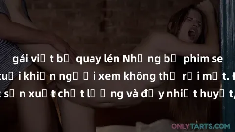 gái việt bị quay lén Những bộ phim sex của phụ nữ lớn tuổi khiến người xem không thể rời mắt. Được sản xuất chất lượng và đầy nhiệt huyết, đáng xem và trải nghiệm.