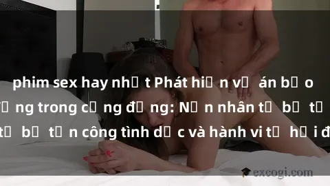 phim sex hay nhất Phát hiện vụ án bạo dâm sex gây chấn động trong cộng đồng: Nạn nhân tố bị tấn công tình dục và hành vi tệ hại được tiết lộ