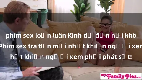 phim sex loạn luân Kinh dị đến nỗi không thể tin nổi: Phim sex tra tấn mới nhất khiến người xem phải phát sốt!