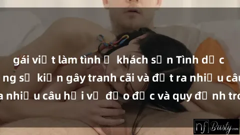 gái việt làm tình ở khách sạn Tình dục giữa họ hàng: Những sự kiện gây tranh cãi và đặt ra nhiều câu hỏi về đạo đức và quy định trong xã hội.