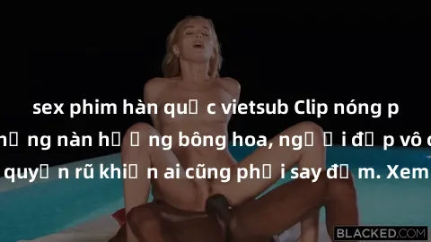 sex phim hàn quốc vietsub Clip nóng phòng tắm: Hít thở nồng nàn hương bông hoa, người đẹp vô cùng gợi cảm và quyến rũ khiến ai cũng phải say đắm. Xem ngay để trải nghiệm điều đặc biệt!