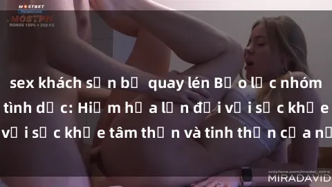 sex khách sạn bị quay lén Bạo lực nhóm trong các hành vi tình dục: Hiểm họa lớn đối với sức khỏe tâm thần và tinh thần của nạn nhân.