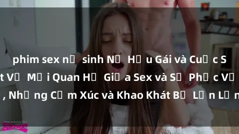 phim sex nữ sinh Nữ Hầu Gái và Cuộc Sống Của Họ: Bí Mật Về Mối Quan Hệ Giữa Sex và Sự Phục Vụ, Những Cảm Xúc và Khao Khát Bị Lẫn Lộn Trong Lĩnh Vực Này.