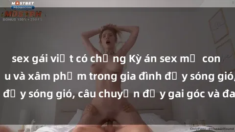 sex gái việt có chồng Kỳ án sex mẹ con Việt Nam: Sự sở hữu và xâm phạm trong gia đình đầy sóng gió, câu chuyện đầy gai góc và đau lòng.
