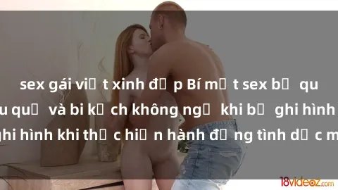 sex gái việt xinh đẹp Bí mật sex bị quay lén: Những hậu quả và bi kịch không ngờ khi bị ghi hình khi thực hiện hành động tình dục mà không biết.