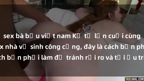 sex bà bầu việt nam Kể từ lần cuối cùng bạn thực hành sex nhà vệ sinh công cộng, đây là cách bạn phải làm để tránh rủi ro và tối ưu trải nghiệm.