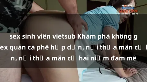 sex sinh viên vietsub Khám phá không gian độc đáo tại sex quán cà phê hấp dẫn, nơi thỏa mãn cả hai niềm đam mê