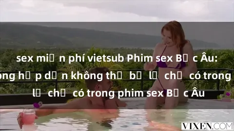 sex miễn phí vietsub Phim sex Bắc Âu: Những cảnh nóng hấp dẫn không thể bỏ lỡ chỉ có trong phim sex Bắc Âu