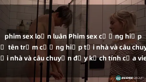 phim sex loạn luân Phim sex cưỡng hiếp vietsub: Nữ sinh bị tên trộm cưỡng hiếp tại nhà và câu chuyện đầy kịch tính của vietsub