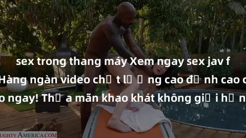 sex trong thang máy Xem ngay sex jav full HD miễn phí - Hàng ngàn video chất lượng cao đỉnh cao chỉ cần click vào ngay! Thỏa mãn khao khát không giới hạn, đón chờ những trải nghiệm mới lạ!