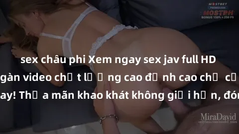 sex châu phi Xem ngay sex jav full HD miễn phí - Hàng ngàn video chất lượng cao đỉnh cao chỉ cần click vào ngay! Thỏa mãn khao khát không giới hạn, đón chờ những trải nghiệm mới lạ!