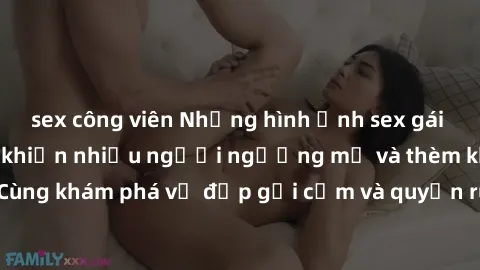 sex công viên Những hình ảnh sex gái sinh viên Việt Nam khiến nhiều người ngưỡng mộ và thèm khát. Cùng khám phá vẻ đẹp gợi cảm và quyến rũ của những cô gái trẻ này.