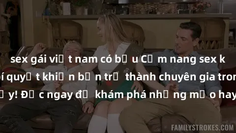 sex gái việt nam có bầu Cẩm nang sex không che: Những bí quyết khiến bạn trở thành chuyên gia trong chuyện ấy! Đọc ngay để khám phá những mẹo hay và bí quyết tình dục không che.