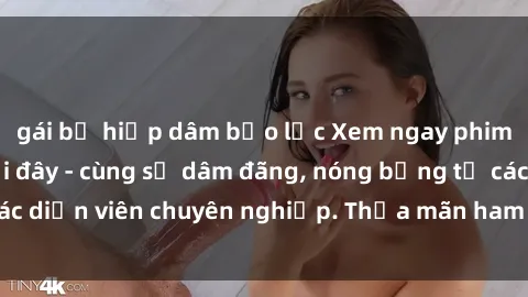 gái bị hiếp dâm bạo lực Xem ngay phim sex miễn phí tại đây - cùng sự dâm đãng, nóng bỏng từ các diễn viên chuyên nghiệp. Thỏa mãn ham muốn ngay hôm nay!