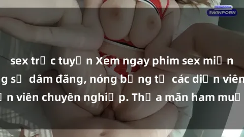 sex trực tuyến Xem ngay phim sex miễn phí tại đây - cùng sự dâm đãng, nóng bỏng từ các diễn viên chuyên nghiệp. Thỏa mãn ham muốn ngay hôm nay!