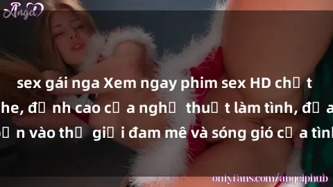 sex gái nga Xem ngay phim sex HD chất lượng cao không che, đỉnh cao của nghệ thuật làm tình, đưa bạn vào thế giới đam mê và sóng gió của tình yêu không giới hạn.