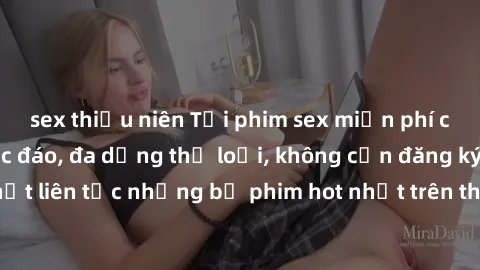 sex thiếu niên Tải phim sex miễn phí chất lượng cao độc đáo, đa dạng thể loại, không cần đăng ký tài khoản. Cập nhật liên tục những bộ phim hot nhất trên thị trường. Sự lựa chọn hàng đầu cho người yêu
