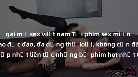 gái mỹ sex việt nam Tải phim sex miễn phí chất lượng cao độc đáo, đa dạng thể loại, không cần đăng ký tài khoản. Cập nhật liên tục những bộ phim hot nhất trên thị trường. Sự lựa chọn hàng đầu cho ngườ