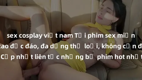 sex cosplay việt nam Tải phim sex miễn phí chất lượng cao độc đáo, đa dạng thể loại, không cần đăng ký tài khoản. Cập nhật liên tục những bộ phim hot nhất trên thị trường. Sự lựa chọn hàng đầu cho ngư