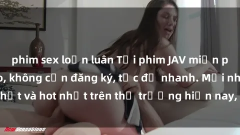 phim sex loạn luân Tải phim JAV miễn phí chất lượng cao, không cần đăng ký, tốc độ nhanh. Mới nhất và hot nhất trên thị trường hiện nay, cập nhật hàng ngày.
