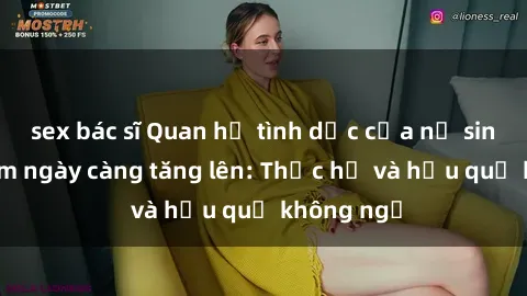 sex bác sĩ Quan hệ tình dục của nữ sinh Việt Nam ngày càng tăng lên: Thực hư và hậu quả không ngờ