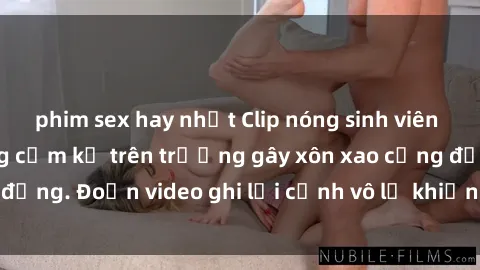 phim sex hay nhất Clip nóng sinh viên gây sốc: Hành động cấm kỵ trên trường gây xôn xao cộng đồng. Đoạn video ghi lại cảnh vô lễ khiến dư luận bức xúc.