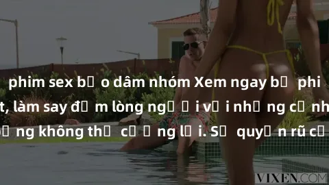 phim sex bạo dâm nhóm Xem ngay bộ phim sex milf hot nhất, làm say đắm lòng người với những cảnh nóng bỏng không thể cưỡng lại. Sự quyến rũ của MILF sẽ khiến bạn mãnh liệt!