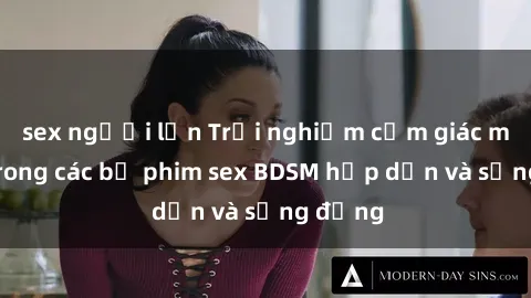 sex người lớn Trải nghiệm cảm giác mới lạ trong các bộ phim sex BDSM hấp dẫn và sống động