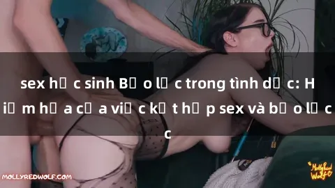 sex học sinh Bạo lực trong tình dục: Hiểm họa của việc kết hợp sex và bạo lực
