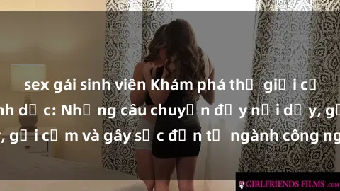 sex gái sinh viên Khám phá thế giới của phim sex nô lệ tình dục: Những câu chuyện đầy nổi dậy, gợi cảm và gây sốc đến từ ngành công nghiệp giải trí đen tối
